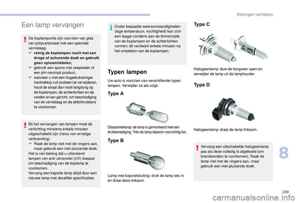 CITROEN JUMPER SPACETOURER 2018 Instructieboekjes (in Dutch) 269
Een lamp vervangen
De koplampunits zijn voorzien van glas
van polycarbonaat met een speciale
vernislaag:
F
r
einig de koplampen nooit met een
droge of schurende doek en gebruik
geen oplosmid CITROEN JUMPER SPACETOURER 2018 Instructieboekjes (in Dutch) 269
Een lamp vervangen
De koplampunits zijn voorzien van glas
van polycarbonaat met een speciale
vernislaag:
F
r
einig de koplampen nooit met een
droge of schurende doek en gebruik
geen oplosmid