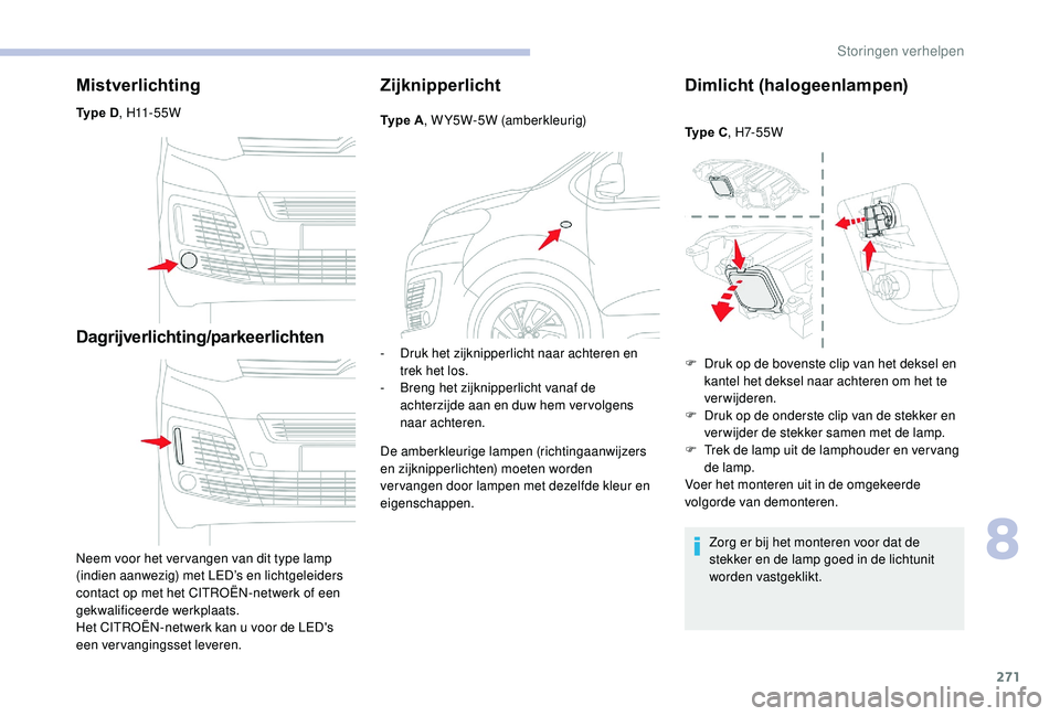 CITROEN JUMPER SPACETOURER 2018 Instructieboekjes (in Dutch) 271
Mistverlichting
Type D, H11 - 5 5 W
Dagrijverlichting/parkeerlichten
Neem voor het ver vangen van dit type lamp
(indien aanwezig) met LED’s en lichtgeleiders
contact op met het CITROËN-netwe CITROEN JUMPER SPACETOURER 2018 Instructieboekjes (in Dutch) 271
Mistverlichting
Type D, H11 - 5 5 W
Dagrijverlichting/parkeerlichten
Neem voor het ver vangen van dit type lamp
(indien aanwezig) met LED’s en lichtgeleiders
contact op met het CITROËN-netwe