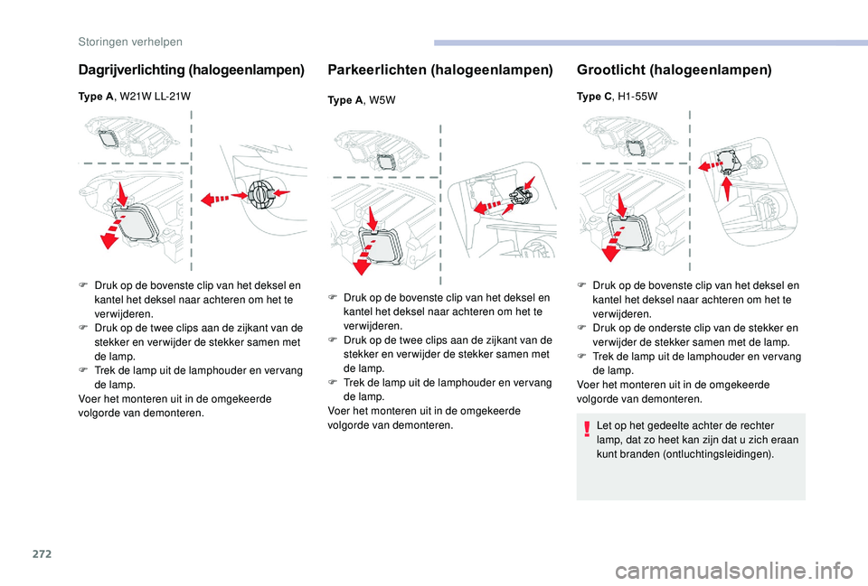 CITROEN JUMPER SPACETOURER 2018 Instructieboekjes (in Dutch) 272
Dagrijverlichting (halogeenlampen)
Type A, W21W LL-21W
Parkeerlichten (halogeenlampen)
Type A, W5W
Grootlicht (halogeenlampen)
Type C, H1- 55W
F
D
ruk op de bovenste clip van het deksel en
kan CITROEN JUMPER SPACETOURER 2018 Instructieboekjes (in Dutch) 272
Dagrijverlichting (halogeenlampen)
Type A, W21W LL-21W
Parkeerlichten (halogeenlampen)
Type A, W5W
Grootlicht (halogeenlampen)
Type C, H1- 55W
F
D
ruk op de bovenste clip van het deksel en
kan