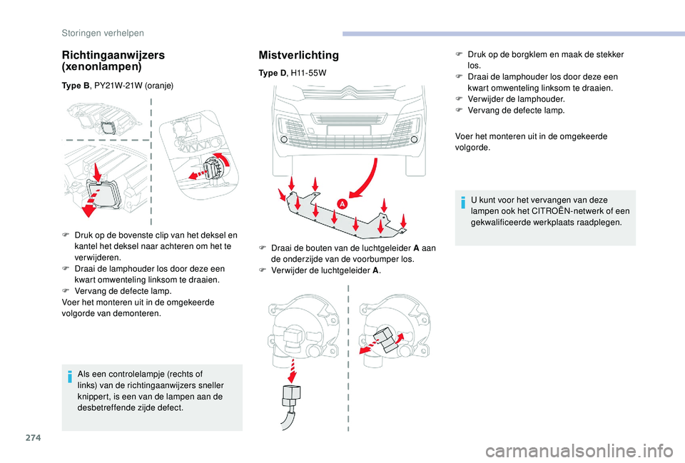 CITROEN JUMPER SPACETOURER 2018 Instructieboekjes (in Dutch) 274
Richtingaanwijzers
(xenonlampen)
Type B, PY21W-21W (oranje)
Als een controlelampje (rechts of
links) van de richtingaanwijzers sneller
knippert, is een van de lampen aan de
desbetreffende zijd CITROEN JUMPER SPACETOURER 2018 Instructieboekjes (in Dutch) 274
Richtingaanwijzers
(xenonlampen)
Type B, PY21W-21W (oranje)
Als een controlelampje (rechts of
links) van de richtingaanwijzers sneller
knippert, is een van de lampen aan de
desbetreffende zijd
