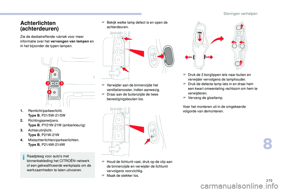 CITROEN JUMPER SPACETOURER 2018 Instructieboekjes (in Dutch) 275
1.Remlicht/parkeerlicht.
Type B , P21/5W-21/5W
2. Richtingaanwijzers.
Type B , PY21W-21W (amberkleurig)
3. Achteruitrijlicht.
Type B , P21W-21W
4. Mistachterlichten/parkeerlichten.
Type B , P21/4W CITROEN JUMPER SPACETOURER 2018 Instructieboekjes (in Dutch) 275
1.Remlicht/parkeerlicht.
Type B , P21/5W-21/5W
2. Richtingaanwijzers.
Type B , PY21W-21W (amberkleurig)
3. Achteruitrijlicht.
Type B , P21W-21W
4. Mistachterlichten/parkeerlichten.
Type B , P21/4W