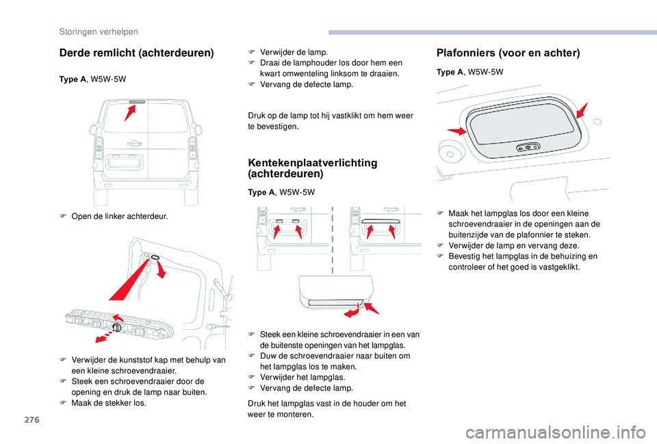 CITROEN JUMPER SPACETOURER 2018  Instructieboekjes (in Dutch) 276
Derde remlicht (achterdeuren)
Type A, W5W-5W
F  
O
 pen de linker achterdeur. F
 
V
 erwijder de lamp.
F  
D
 raai de lamphouder los door hem een 
kwart omwenteling linksom te draaien.
F  V er van