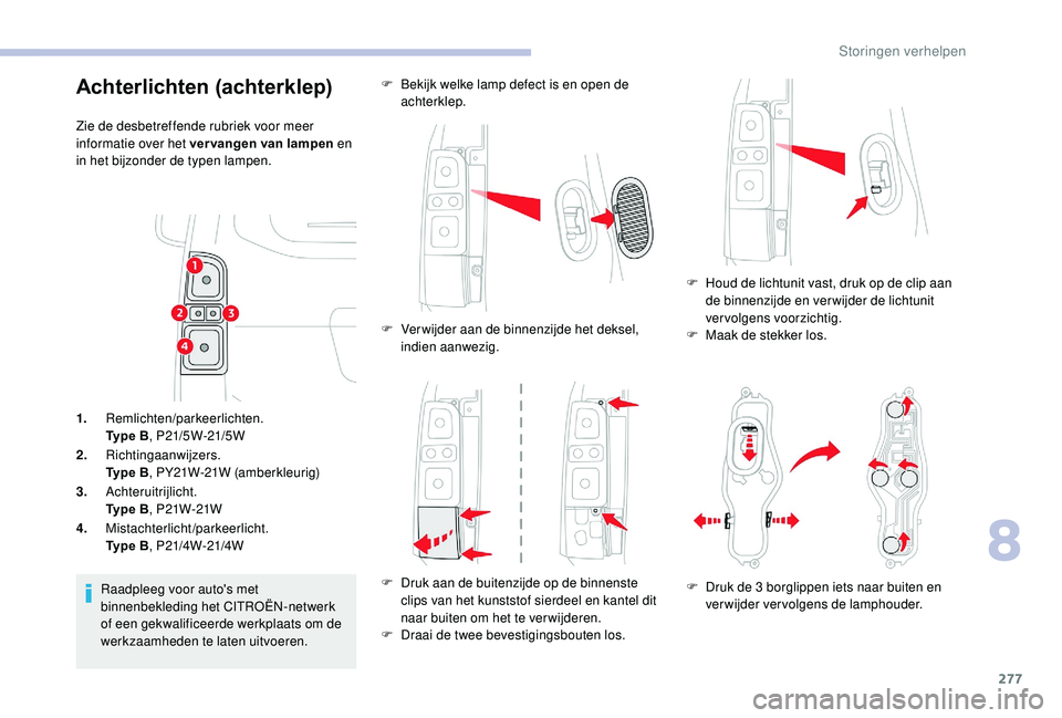 CITROEN JUMPER SPACETOURER 2018 Instructieboekjes (in Dutch) 277
1.Remlichten/parkeerlichten.
Type B , P21/5W-21/5W
2. Richtingaanwijzers.
Type B , PY21W-21W (amberkleurig)
3. Achteruitrijlicht.
Type B , P21W-21W
4. Mistachterlicht/parkeerlicht.
Type B , P21/4W CITROEN JUMPER SPACETOURER 2018 Instructieboekjes (in Dutch) 277
1.Remlichten/parkeerlichten.
Type B , P21/5W-21/5W
2. Richtingaanwijzers.
Type B , PY21W-21W (amberkleurig)
3. Achteruitrijlicht.
Type B , P21W-21W
4. Mistachterlicht/parkeerlicht.
Type B , P21/4W