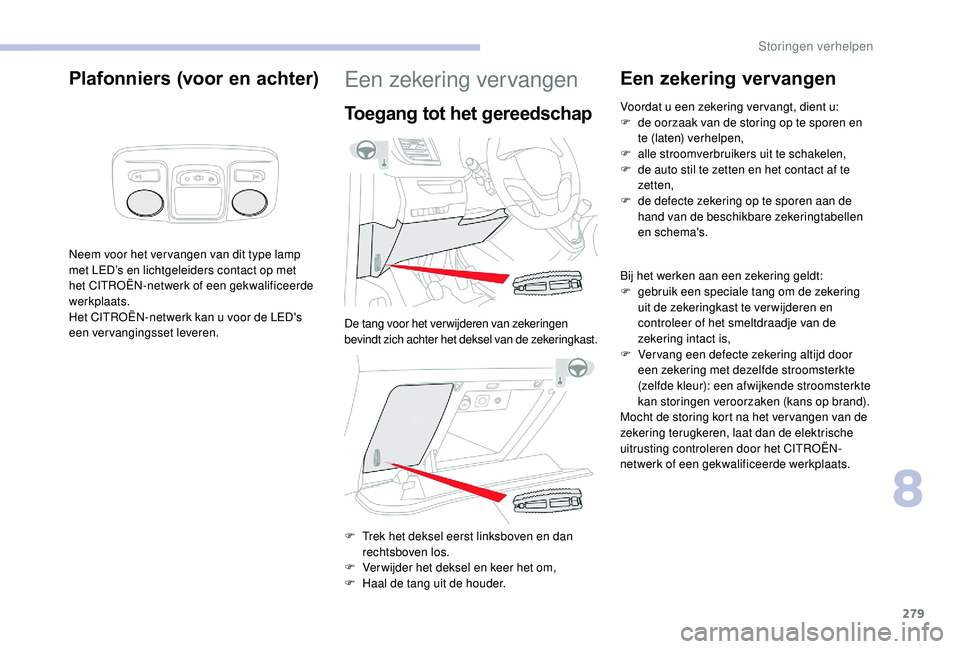 CITROEN JUMPER SPACETOURER 2018 Instructieboekjes (in Dutch) 279
Plafonniers (voor en achter)
Neem voor het ver vangen van dit type lamp
met LED’s en lichtgeleiders contact op met
het CITROËN-netwerk of een gekwalificeerde
werkplaats.
Het CITROËN-netwerk CITROEN JUMPER SPACETOURER 2018 Instructieboekjes (in Dutch) 279
Plafonniers (voor en achter)
Neem voor het ver vangen van dit type lamp
met LED’s en lichtgeleiders contact op met
het CITROËN-netwerk of een gekwalificeerde
werkplaats.
Het CITROËN-netwerk