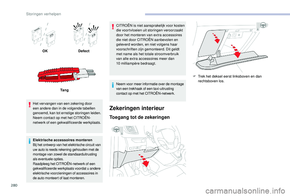 CITROEN JUMPER SPACETOURER 2018 Instructieboekjes (in Dutch) 280
OKDefect
Ta n g
Het vervangen van een zekering door
een andere dan in de volgende tabellen
genoemd, kan tot ernstige storingen leiden.
Neem contact op met het CITROËN-
netwerk of een gekwalifi CITROEN JUMPER SPACETOURER 2018 Instructieboekjes (in Dutch) 280
OKDefect
Ta n g
Het vervangen van een zekering door
een andere dan in de volgende tabellen
genoemd, kan tot ernstige storingen leiden.
Neem contact op met het CITROËN-
netwerk of een gekwalifi