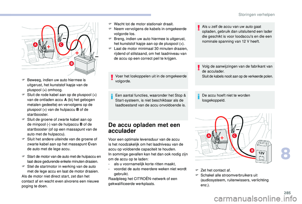CITROEN JUMPER SPACETOURER 2018 Instructieboekjes (in Dutch) 285
F Start de motor van de auto met de hulpaccu en laat deze gedurende enkele minuten draaien.
F
S
tel de startmotor in werking van de auto
met de lege accu en laat de motor draaien.
Als de motor CITROEN JUMPER SPACETOURER 2018 Instructieboekjes (in Dutch) 285
F Start de motor van de auto met de hulpaccu en laat deze gedurende enkele minuten draaien.
F
S
tel de startmotor in werking van de auto
met de lege accu en laat de motor draaien.
Als de motor