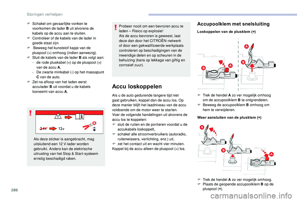 CITROEN JUMPER SPACETOURER 2018  Instructieboekjes (in Dutch) 286
F Schakel om gevaarlijke vonken te voorkomen de lader B uit alvorens de 
kabels op de accu aan te sluiten.
F
 
C
 ontroleer of de kabels van de lader in 
goede staat zijn.
F
 
 B
 eweeg het kunsts