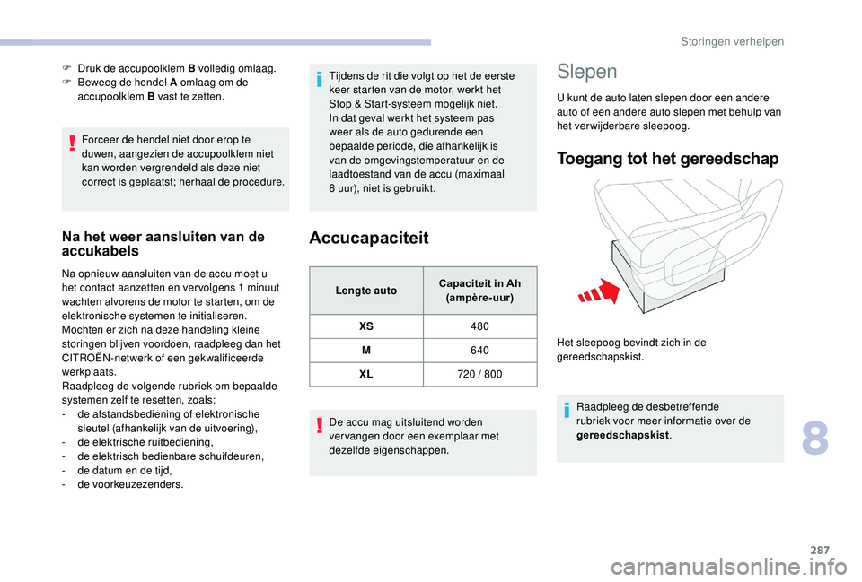 CITROEN JUMPER SPACETOURER 2018 Instructieboekjes (in Dutch) 287
Forceer de hendel niet door erop te
duwen, aangezien de accupoolklem niet
kan worden vergrendeld als deze niet
correct is geplaatst; herhaal de procedure.
Na het weer aansluiten van de
accukab CITROEN JUMPER SPACETOURER 2018 Instructieboekjes (in Dutch) 287
Forceer de hendel niet door erop te
duwen, aangezien de accupoolklem niet
kan worden vergrendeld als deze niet
correct is geplaatst; herhaal de procedure.
Na het weer aansluiten van de
accukab