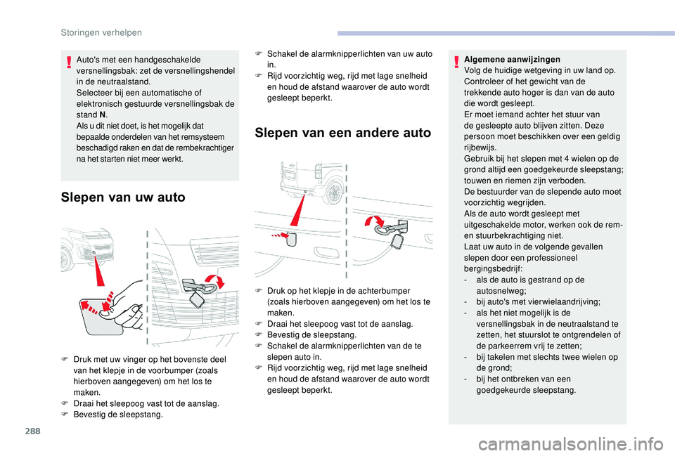 CITROEN JUMPER SPACETOURER 2018 Instructieboekjes (in Dutch) 288
Auto's met een handgeschakelde
versnellingsbak: zet de versnellingshendel
in de neutraalstand.
Selecteer bij een automatische of
elektronisch gestuurde versnellingsbak de
stand N.
Als u di CITROEN JUMPER SPACETOURER 2018 Instructieboekjes (in Dutch) 288
Auto's met een handgeschakelde
versnellingsbak: zet de versnellingshendel
in de neutraalstand.
Selecteer bij een automatische of
elektronisch gestuurde versnellingsbak de
stand N.
Als u di