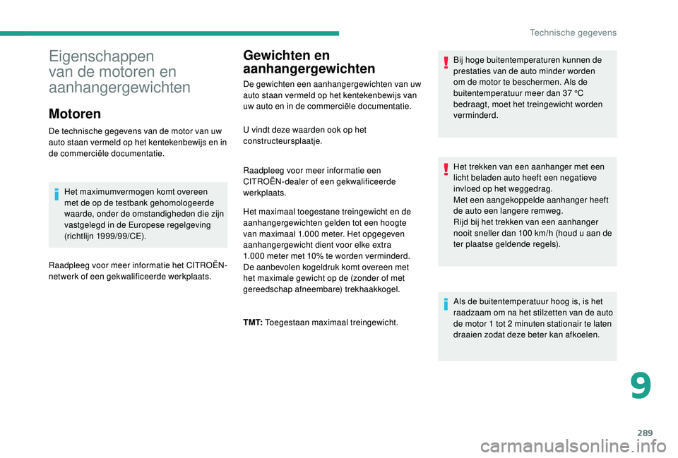 CITROEN JUMPER SPACETOURER 2018 Instructieboekjes (in Dutch) 289
Gewichten en
aanhangergewichten
De gewichten een aanhangergewichten van uw
auto staan vermeld op het kentekenbewijs van
uw auto en in de commerciële documentatie.Bij hoge buitentemperaturen ku CITROEN JUMPER SPACETOURER 2018 Instructieboekjes (in Dutch) 289
Gewichten en
aanhangergewichten
De gewichten een aanhangergewichten van uw
auto staan vermeld op het kentekenbewijs van
uw auto en in de commerciële documentatie.Bij hoge buitentemperaturen ku
