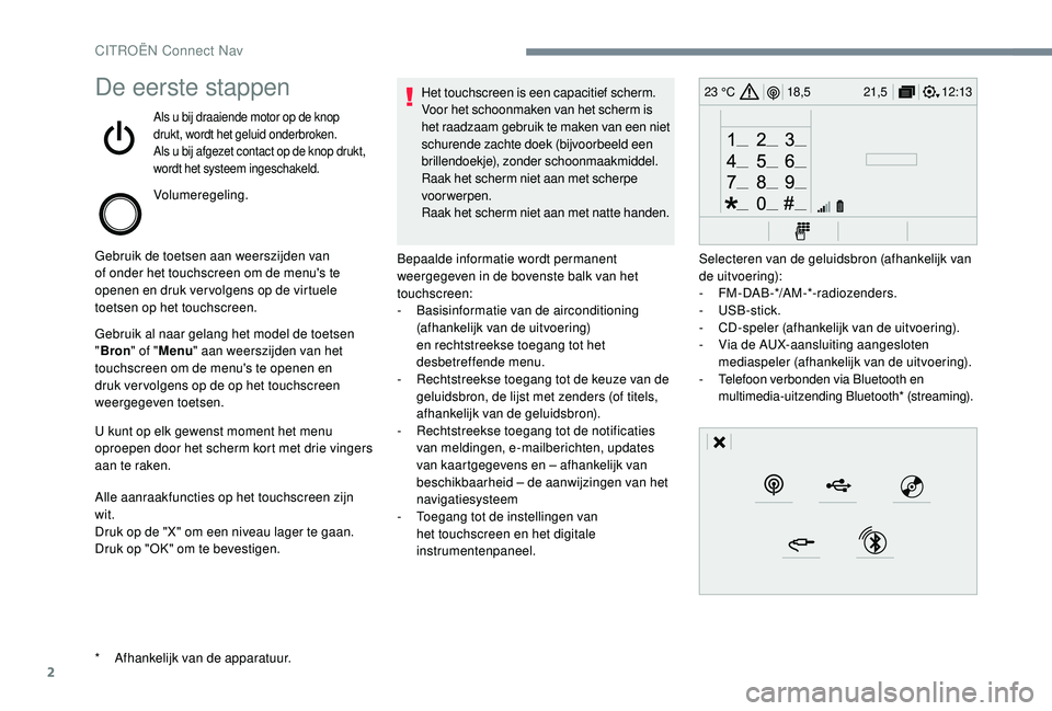 CITROEN JUMPER SPACETOURER 2018 Instructieboekjes (in Dutch) 2
12:13
18,5 21,5
23 °CDe eerste stappen
Als u bij draaiende motor op de knop
drukt, wordt het geluid onderbroken.
Als u bij afgezet contact op de knop drukt,
wordt het systeem ingeschakeld.
Volume CITROEN JUMPER SPACETOURER 2018 Instructieboekjes (in Dutch) 2
12:13
18,5 21,5
23 °CDe eerste stappen
Als u bij draaiende motor op de knop
drukt, wordt het geluid onderbroken.
Als u bij afgezet contact op de knop drukt,
wordt het systeem ingeschakeld.
Volume