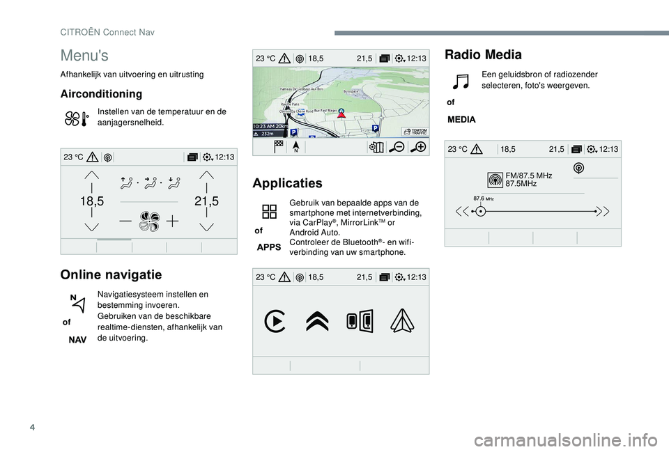 CITROEN JUMPER SPACETOURER 2018 Instructieboekjes (in Dutch) 4
FM/87.5 MHz
87.5MHz
12:13
18,5 21,5
23 °C
12:13
18,5 21,5
23 °C
12:13
18,5 21,5
23 °C
21,518,5
12:1323 °C
Menu's
Afhankelijk van uitvoering en uitrusting
Airconditioning
Instellen van de tem CITROEN JUMPER SPACETOURER 2018 Instructieboekjes (in Dutch) 4
FM/87.5 MHz
87.5MHz
12:13
18,5 21,5
23 °C
12:13
18,5 21,5
23 °C
12:13
18,5 21,5
23 °C
21,518,5
12:1323 °C
Menu's
Afhankelijk van uitvoering en uitrusting
Airconditioning
Instellen van de tem