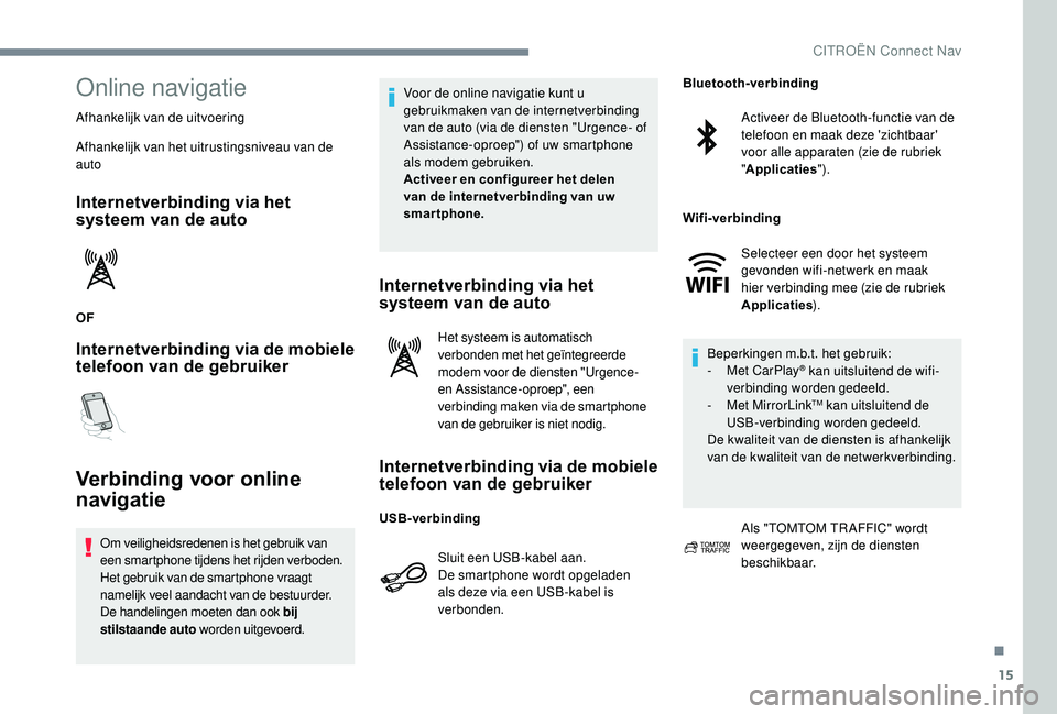 CITROEN JUMPER SPACETOURER 2018  Instructieboekjes (in Dutch) 15
Online navigatie
Afhankelijk van de uitvoering
Afhankelijk van het uitrustingsniveau van de 
auto
Internetverbinding via het 
systeem van de auto
OF
Internetverbinding via de mobiele 
telefoon van 