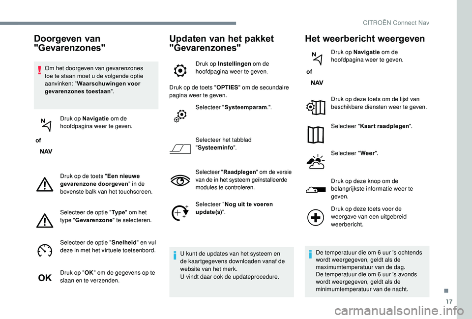 CITROEN JUMPER SPACETOURER 2018 Instructieboekjes (in Dutch) 17
Om het doorgeven van gevarenzones
toe te staan moet u de volgende optie
aanvinken: "Waarschuwingen voor
gevarenzones toestaan ".
of Druk op Navigatie
om de
hoofdpagina weer te geven. CITROEN JUMPER SPACETOURER 2018 Instructieboekjes (in Dutch) 17
Om het doorgeven van gevarenzones
toe te staan moet u de volgende optie
aanvinken: "Waarschuwingen voor
gevarenzones toestaan ".
of Druk op Navigatie
om de
hoofdpagina weer te geven.