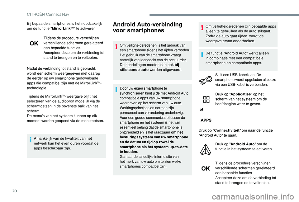CITROEN JUMPER SPACETOURER 2018 Instructieboekjes (in Dutch) 20
Bij bepaalde smartphones is het noodzakelijk
om de functie "MirrorLinkTM" te activeren.
Tijdens de procedure verschijnen
verschillende schermen gerelateerd
aan bepaalde functies.
Accepte CITROEN JUMPER SPACETOURER 2018 Instructieboekjes (in Dutch) 20
Bij bepaalde smartphones is het noodzakelijk
om de functie "MirrorLinkTM" te activeren.
Tijdens de procedure verschijnen
verschillende schermen gerelateerd
aan bepaalde functies.
Accepte