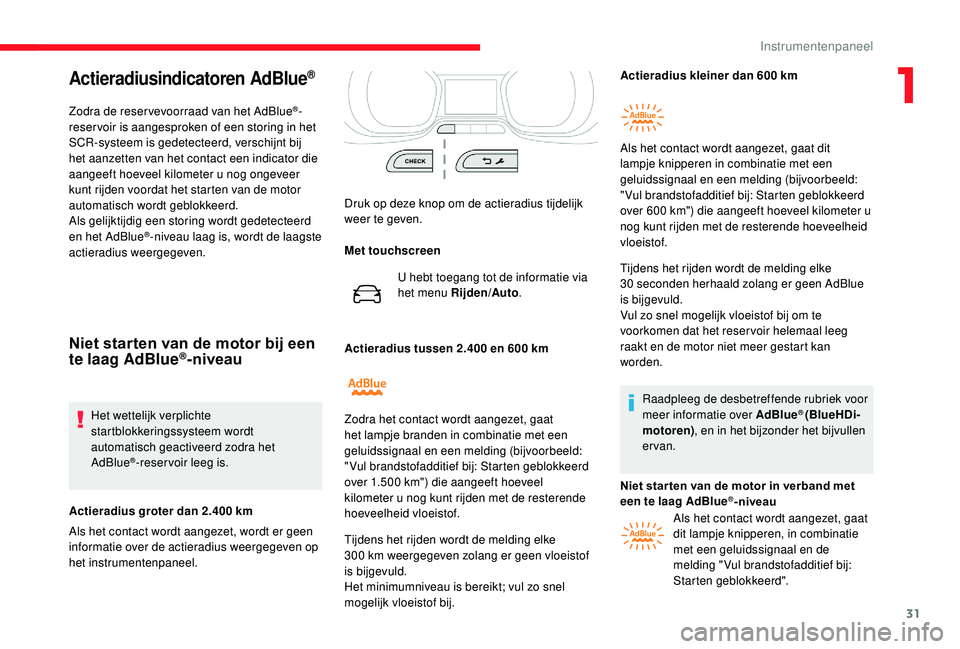 CITROEN JUMPER SPACETOURER 2018 Instructieboekjes (in Dutch) 31
Actieradiusindicatoren AdBlue®
Zodra de reser vevoorraad van het AdBlue®-
reser voir is aangesproken of een storing in het
SCR-systeem is gedetecteerd, verschijnt bij
het aanzetten van het cont CITROEN JUMPER SPACETOURER 2018 Instructieboekjes (in Dutch) 31
Actieradiusindicatoren AdBlue®
Zodra de reser vevoorraad van het AdBlue®-
reser voir is aangesproken of een storing in het
SCR-systeem is gedetecteerd, verschijnt bij
het aanzetten van het cont