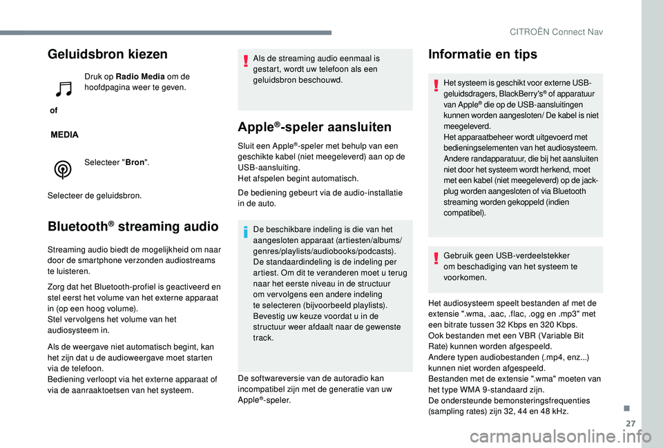 CITROEN JUMPER SPACETOURER 2018  Instructieboekjes (in Dutch) 27
Geluidsbron kiezen
 of Druk op Radio Media
 om de 
hoofdpagina weer te geven.
Selecteer " Bron".
Selecteer de geluidsbron.
Bluetooth® streaming audio
Streaming audio biedt de mogelijkheid 