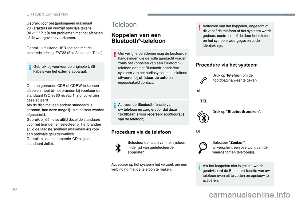 CITROEN JUMPER SPACETOURER 2018  Instructieboekjes (in Dutch) 28
Gebruik voor bestandsnamen maximaal 
20  karakters en vermijd speciale tekens  
(bijv.: " " ? .; ù) om problemen met het afspelen 
of de weergave te voorkomen.
Gebruik uitsluitend USB-toet