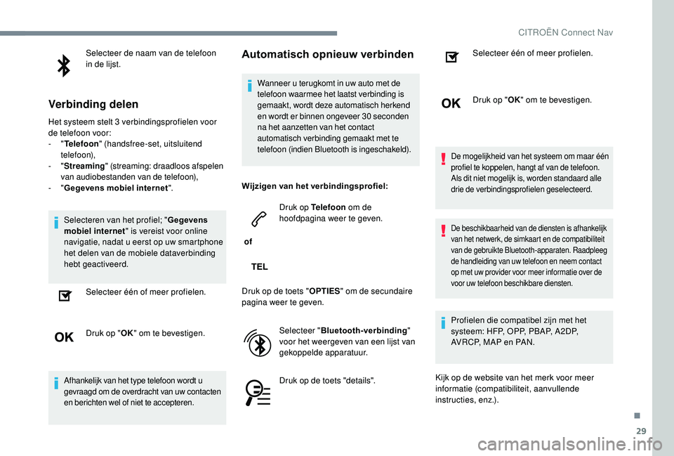 CITROEN JUMPER SPACETOURER 2018  Instructieboekjes (in Dutch) 29
Selecteer de naam van de telefoon 
in de lijst.
Verbinding delen
Het systeem stelt 3 verbindingsprofielen voor 
d e telefoon voor:
-
  "Telefoon " (handsfree-set, uitsluitend 
telefoon),
-
