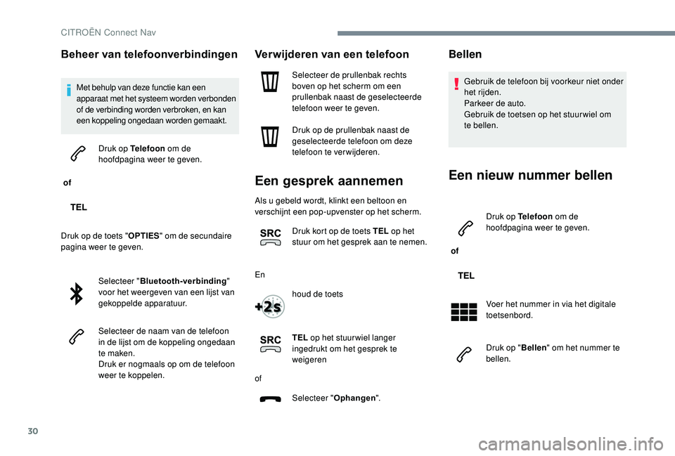 CITROEN JUMPER SPACETOURER 2018  Instructieboekjes (in Dutch) 30
Beheer van telefoonverbindingen
Met behulp van deze functie kan een 
apparaat met het systeem worden verbonden 
of de verbinding worden verbroken, en kan 
een koppeling ongedaan worden gemaakt.
 of