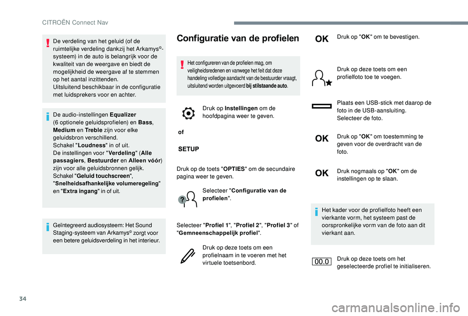 CITROEN JUMPER SPACETOURER 2018  Instructieboekjes (in Dutch) 34
De verdeling van het geluid (of de 
ruimtelijke verdeling dankzij het Arkamys©-
systeem) in de auto is belangrijk voor de 
kwaliteit van de weergave en biedt de 
mogelijkheid de weergave af te ste