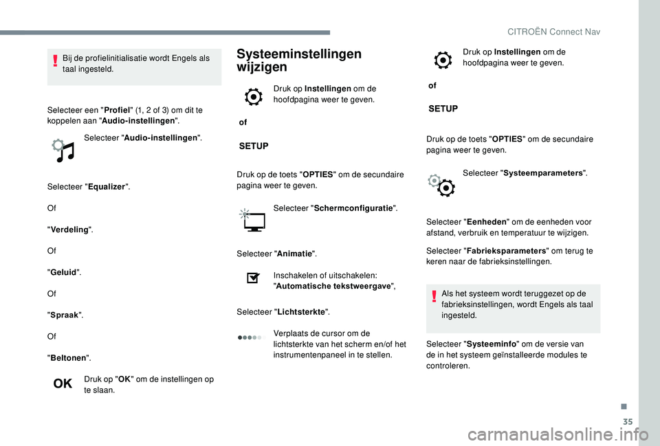 CITROEN JUMPER SPACETOURER 2018  Instructieboekjes (in Dutch) 35
Selecteer "Equalizer".
Of
" Verdeling ".
Of
" Geluid ".
Of
" Spraak ".
Of
" Beltonen ".
Druk op " OK" om de instellingen op 
te slaan.
Systeeminstell