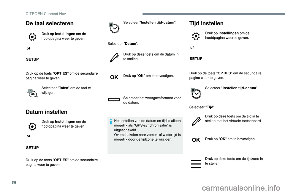 CITROEN JUMPER SPACETOURER 2018  Instructieboekjes (in Dutch) 36
De taal selecteren
 of Druk op Instellingen
 om de 
hoofdpagina weer te geven.
Druk op de toets " OPTIES" om de secundaire 
pagina weer te geven.
Selecteer " Ta l e n" om de taal te