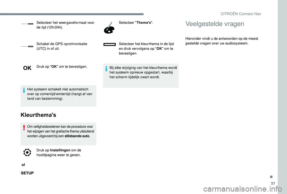 CITROEN JUMPER SPACETOURER 2018  Instructieboekjes (in Dutch) 37
Druk op "OK" om te bevestigen.
Het systeem schakelt niet automatisch 
over op zomertijd/wintertijd (hangt af van 
land van bestemming).
Kleurthema's
Om veiligheidsredenen kan de procedu