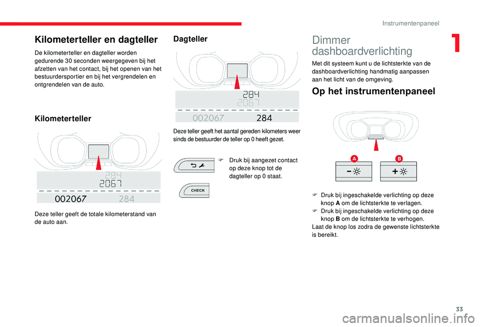 CITROEN JUMPER SPACETOURER 2018  Instructieboekjes (in Dutch) 33
Kilometerteller en dagteller
De kilometerteller en dagteller worden 
gedurende 30 seconden weergegeven bij het 
afzetten van het contact, bij het openen van het 
bestuurdersportier en bij het vergr