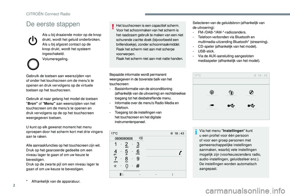 CITROEN JUMPER SPACETOURER 2018  Instructieboekjes (in Dutch) 2
De eerste stappen
Als u bij draaiende motor op de knop 
drukt, wordt het geluid onderbroken.
Als u bij afgezet contact op de 
knop drukt, wordt het systeem 
ingeschakeld.
Volumeregeling.
Gebruik de 