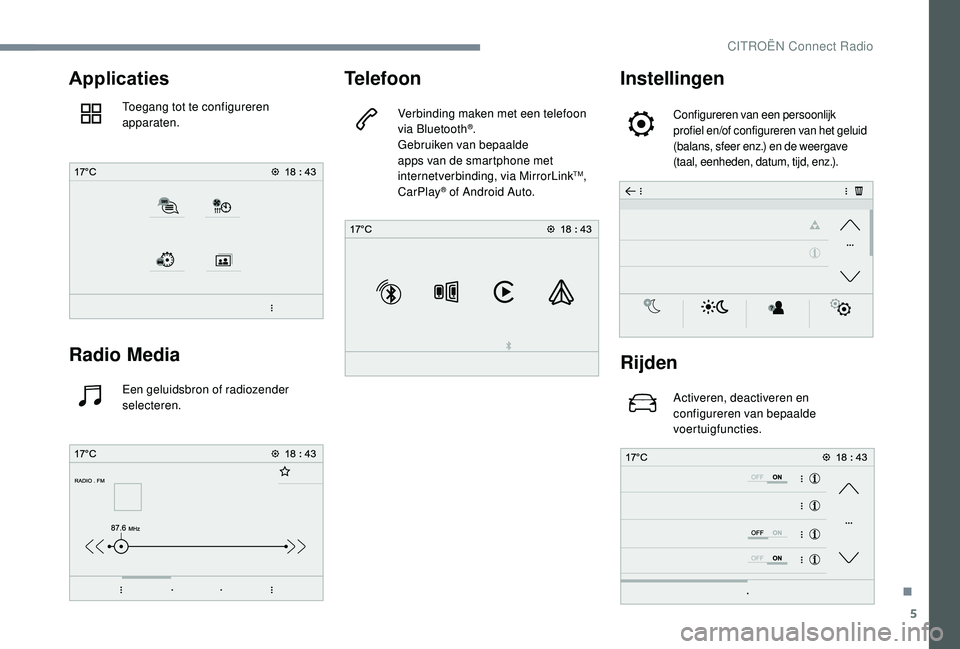 CITROEN JUMPER SPACETOURER 2018  Instructieboekjes (in Dutch) 5
Applicaties
Toegang tot te configureren 
apparaten.
Radio Media
Een geluidsbron of radiozender 
selecteren.
Telefoon
Verbinding maken met een telefoon 
via Bluetooth®.
Gebruiken van bepaalde 
apps 