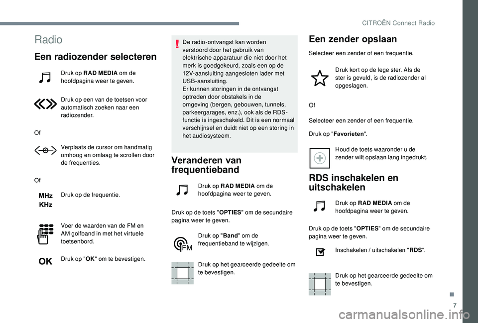 CITROEN JUMPER SPACETOURER 2018  Instructieboekjes (in Dutch) 7
Radio
Een radiozender selecteren
Druk op R AD MEDIA om de 
hoofdpagina weer te geven.
Druk op een van de toetsen voor 
automatisch zoeken naar een 
radiozender.
Of Verplaats de cursor om handmatig 

