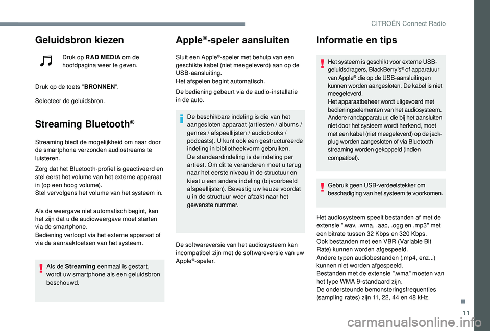 CITROEN JUMPER SPACETOURER 2018  Instructieboekjes (in Dutch) 11
Geluidsbron kiezen
Druk op R AD MEDIA om de 
hoofdpagina weer te geven.
Druk op de toets " BRONNEN".
Selecteer de geluidsbron.
Streaming Bluetooth®
Streaming biedt de mogelijkheid om naar 