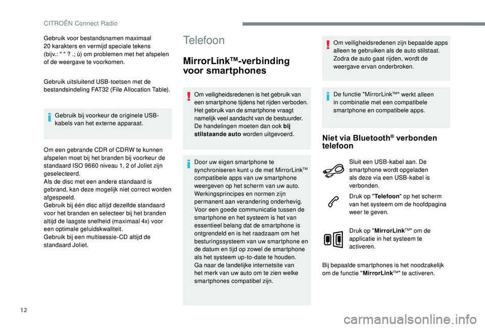 CITROEN JUMPER SPACETOURER 2018  Instructieboekjes (in Dutch) 12
Gebruik voor bestandsnamen maximaal 
20  karakters en vermijd speciale tekens  
(bijv.: " " ? .; ù) om problemen met het afspelen 
of de weergave te voorkomen.
Gebruik uitsluitend USB-toet