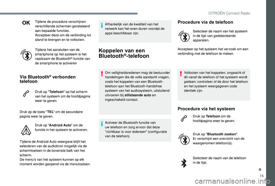 CITROEN JUMPER SPACETOURER 2018  Instructieboekjes (in Dutch) 15
Tijdens de procedure verschijnen 
verschillende schermen gerelateerd 
aan bepaalde functies.
Accepteer deze om de verbinding tot 
stand te brengen en te voltooien.
Tijdens het aansluiten van de 
sm