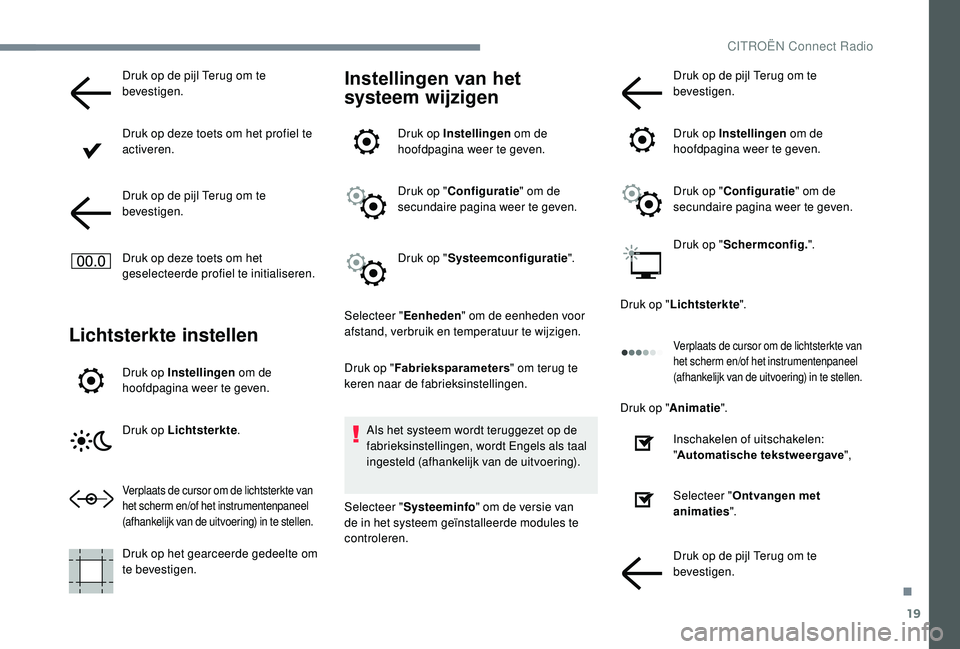 CITROEN JUMPER SPACETOURER 2018  Instructieboekjes (in Dutch) 19
Druk op de pijl Terug om te 
bevestigen.
Druk op deze toets om het profiel te 
activeren.
Druk op de pijl Terug om te 
bevestigen.
Druk op deze toets om het 
geselecteerde profiel te initialiseren.