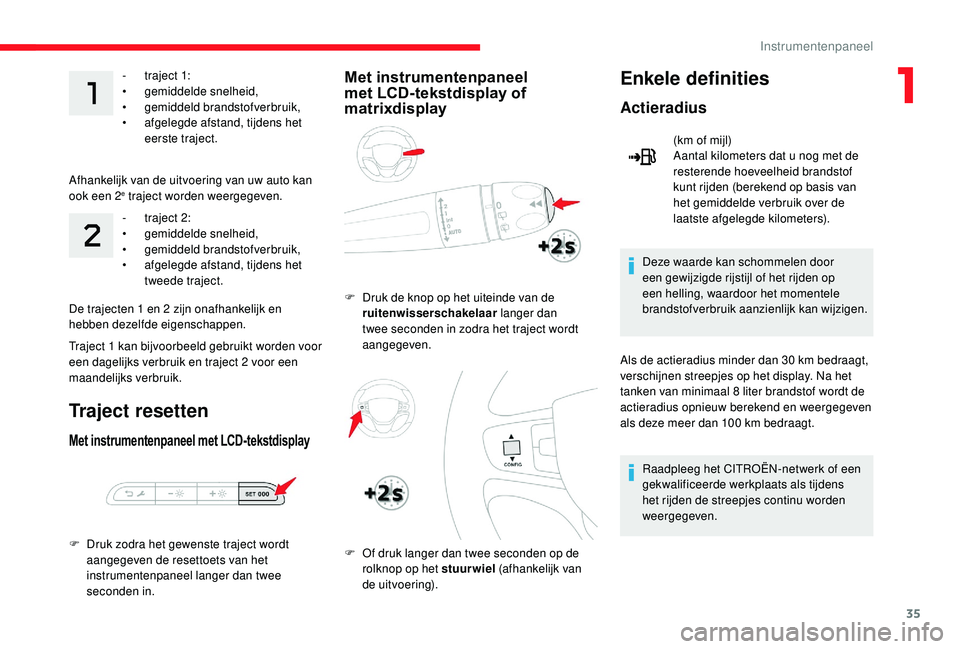 CITROEN JUMPER SPACETOURER 2018 Instructieboekjes (in Dutch) 35
- traject 1:
• gemiddelde snelheid,
•
g
emiddeld brandstofverbruik,
•
a
fgelegde afstand, tijdens het
eerste traject.
Afhankelijk van de uitvoering van uw auto kan
ook een 2
e traject CITROEN JUMPER SPACETOURER 2018 Instructieboekjes (in Dutch) 35
- traject 1:
• gemiddelde snelheid,
•
g
emiddeld brandstofverbruik,
•
a
fgelegde afstand, tijdens het
eerste traject.
Afhankelijk van de uitvoering van uw auto kan
ook een 2
e traject