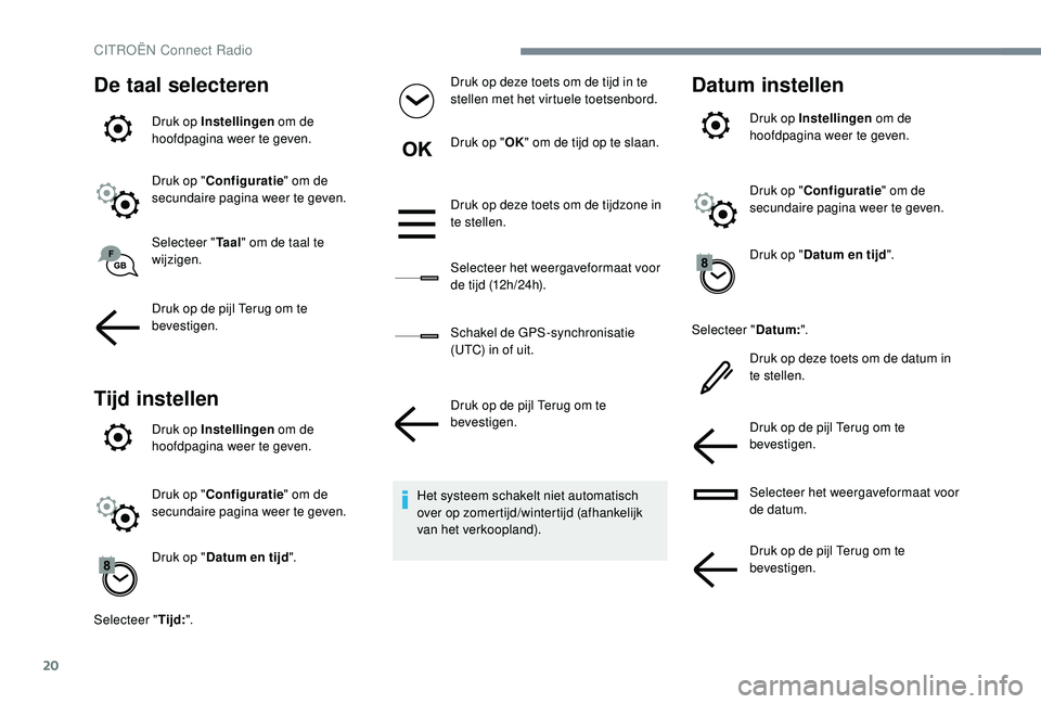 CITROEN JUMPER SPACETOURER 2018  Instructieboekjes (in Dutch) 20
De taal selecteren
Druk op Instellingen om de 
hoofdpagina weer te geven.
Druk op " Configuratie " om de 
secundaire pagina weer te geven.
Selecteer " Ta a l" om de taal te 
wijzige