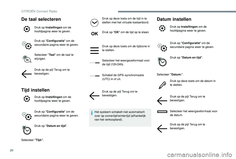CITROEN JUMPER SPACETOURER 2018 Instructieboekjes (in Dutch) 20
De taal selecteren
Druk op Instellingen om de
hoofdpagina weer te geven.
Druk op " Configuratie " om de
secundaire pagina weer te geven.
Selecteer " Ta a l" om de taal te
wijzige CITROEN JUMPER SPACETOURER 2018 Instructieboekjes (in Dutch) 20
De taal selecteren
Druk op Instellingen om de
hoofdpagina weer te geven.
Druk op " Configuratie " om de
secundaire pagina weer te geven.
Selecteer " Ta a l" om de taal te
wijzige