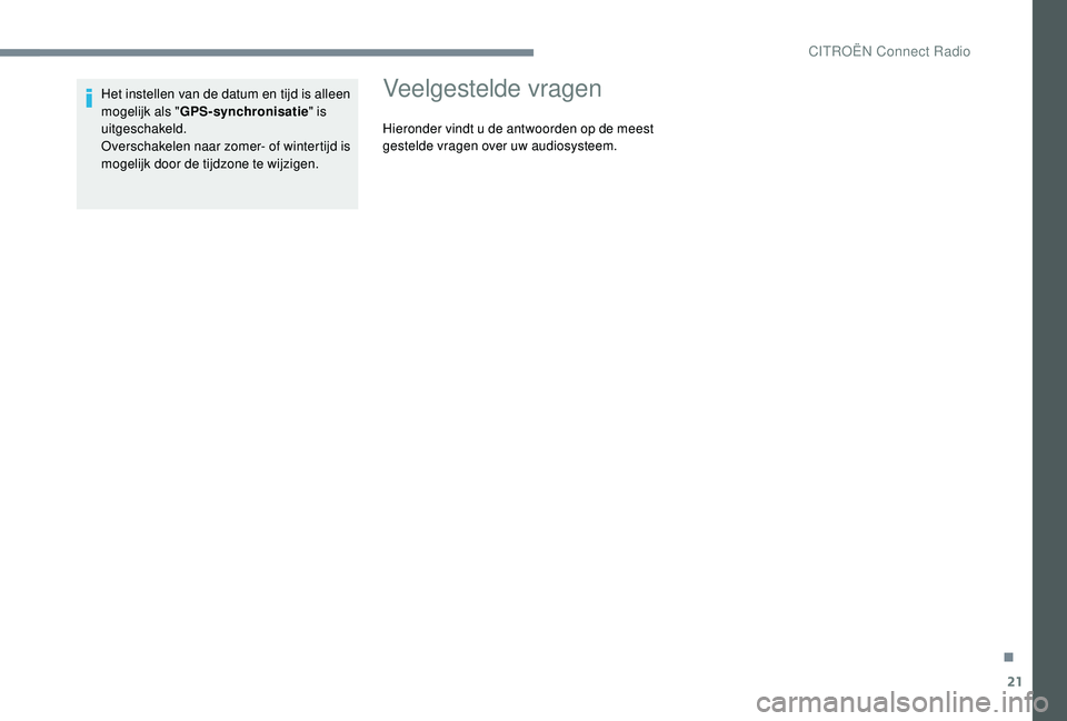 CITROEN JUMPER SPACETOURER 2018  Instructieboekjes (in Dutch) 21
Het instellen van de datum en tijd is alleen 
mogelijk als "GPS-synchronisatie " is 
uitgeschakeld.
Overschakelen naar zomer- of wintertijd is 
mogelijk door de tijdzone te wijzigen.Veelges