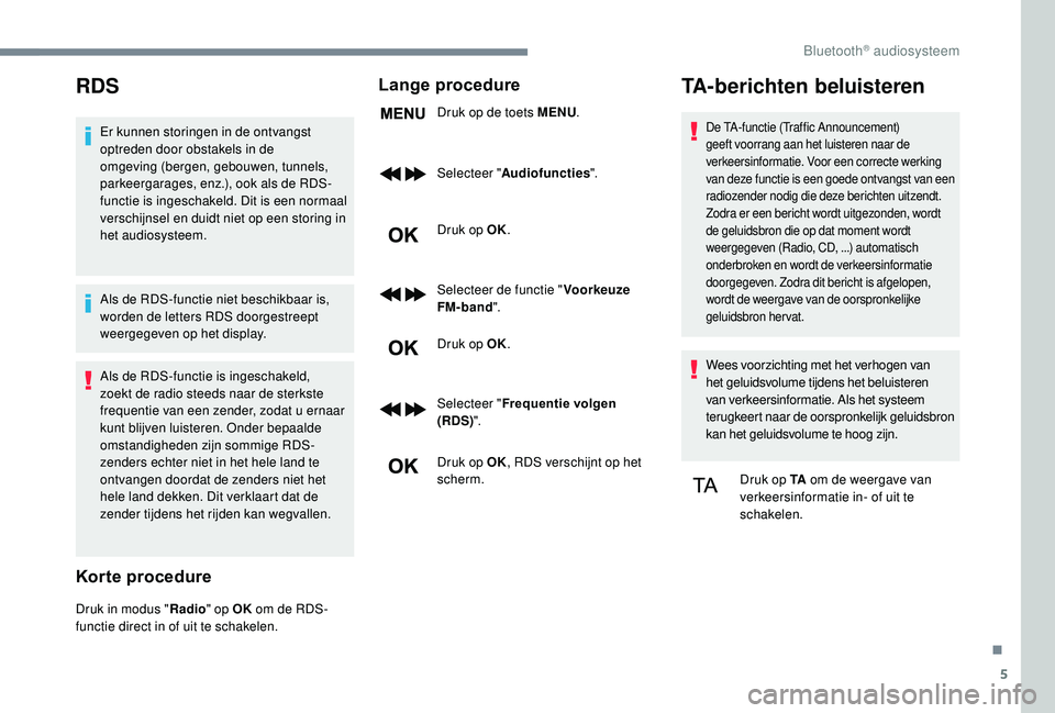 CITROEN JUMPER SPACETOURER 2018  Instructieboekjes (in Dutch) 5
RDS
Er kunnen storingen in de ontvangst 
optreden door obstakels in de 
omgeving (bergen, gebouwen, tunnels, 
parkeergarages, enz.), ook als de RDS-
functie is ingeschakeld. Dit is een normaal 
vers