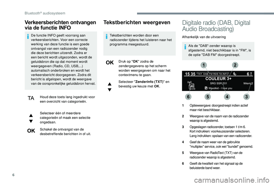 CITROEN JUMPER SPACETOURER 2018  Instructieboekjes (in Dutch) 6
Verkeersberichten ontvangen 
via de functie INFO
De functie INFO geeft voorrang aan 
verkeersberichten. Voor een correcte 
werking van deze functie is een goede 
ontvangst van een radiozender nodig 