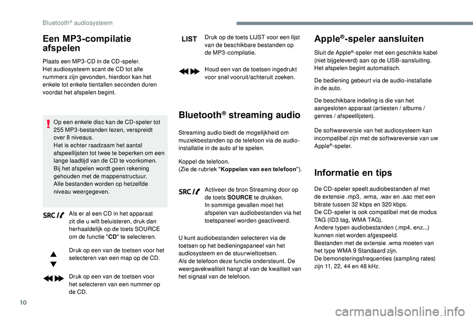 CITROEN JUMPER SPACETOURER 2018  Instructieboekjes (in Dutch) 10
Een MP3-compilatie 
afspelen
Plaats een MP3 - CD in de CD-speler.
Het audiosysteem scant de CD tot alle 
nummers zijn gevonden, hierdoor kan het 
enkele tot enkele tientallen seconden duren 
voorda