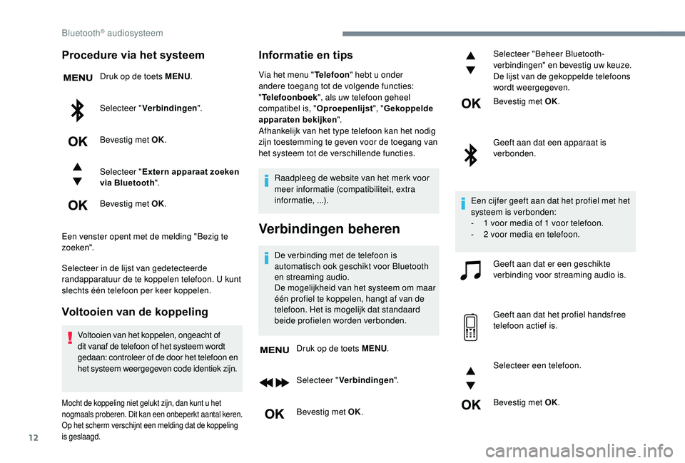 CITROEN JUMPER SPACETOURER 2018  Instructieboekjes (in Dutch) 12
Procedure via het systeem
Druk op de toets MENU.
Selecteer " Verbindingen ".
Bevestig met OK.
Selecteer " Extern apparaat zoeken 
via Bluetooth ".
Bevestig met OK.
Een venster opent