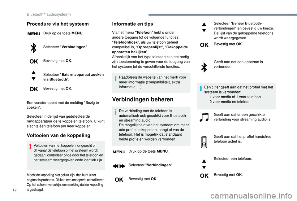CITROEN JUMPER SPACETOURER 2018 Instructieboekjes (in Dutch) 12
Procedure via het systeem
Druk op de toets MENU.
Selecteer " Verbindingen ".
Bevestig met OK.
Selecteer " Extern apparaat zoeken
via Bluetooth ".
Bevestig met OK.
Een venster opent CITROEN JUMPER SPACETOURER 2018 Instructieboekjes (in Dutch) 12
Procedure via het systeem
Druk op de toets MENU.
Selecteer " Verbindingen ".
Bevestig met OK.
Selecteer " Extern apparaat zoeken
via Bluetooth ".
Bevestig met OK.
Een venster opent