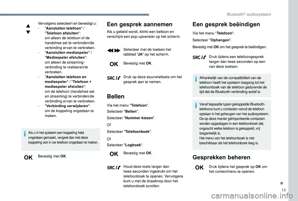 CITROEN JUMPER SPACETOURER 2018  Instructieboekjes (in Dutch) 13
Vervolgens selecteert en bevestigt u:
-  "Aansluiten telefoon " / 
" Telefoon afsluiten ":
 o

m alleen de telefoon of de 
handsfree set te verbinden/de 
verbinding ervan te verbrek