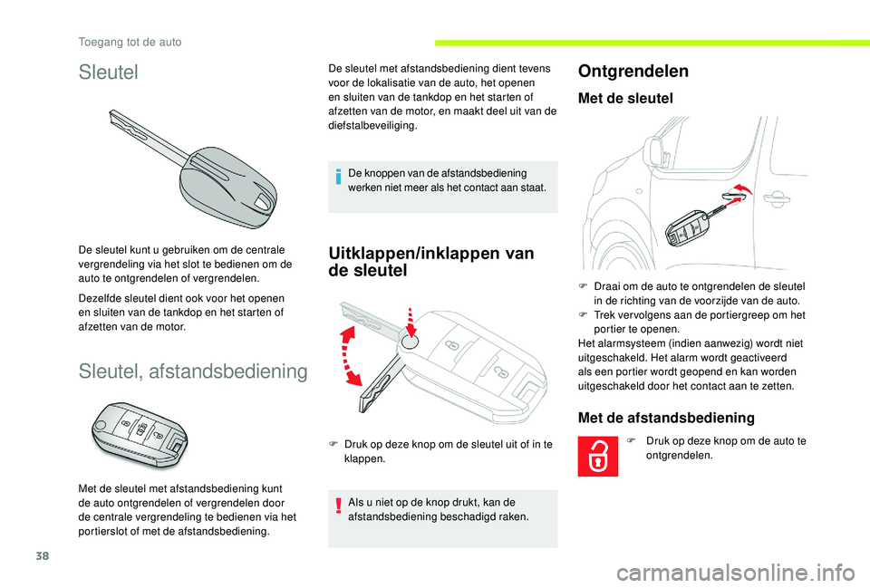 CITROEN JUMPER SPACETOURER 2018 Instructieboekjes (in Dutch) 38
Sleutel
De sleutel kunt u gebruiken om de centrale
vergrendeling via het slot te bedienen om de
auto te ontgrendelen of vergrendelen.
Dezelfde sleutel dient ook voor het openen
en sluiten van de CITROEN JUMPER SPACETOURER 2018 Instructieboekjes (in Dutch) 38
Sleutel
De sleutel kunt u gebruiken om de centrale
vergrendeling via het slot te bedienen om de
auto te ontgrendelen of vergrendelen.
Dezelfde sleutel dient ook voor het openen
en sluiten van de