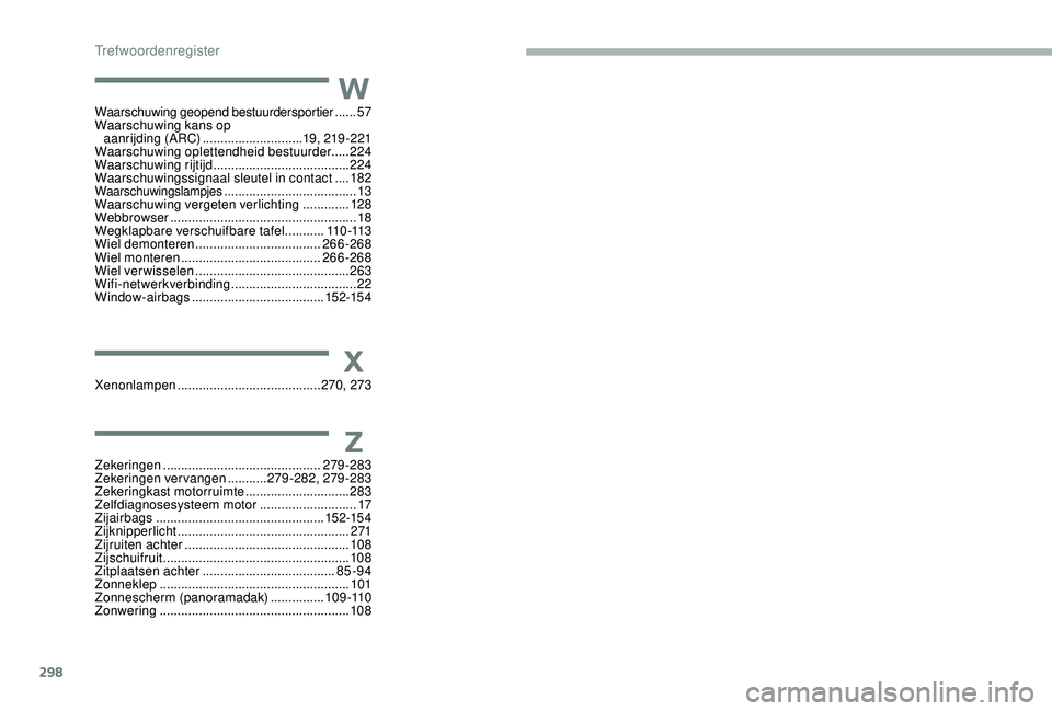 CITROEN JUMPER SPACETOURER 2018  Instructieboekjes (in Dutch) 298
W
X
Z
Waarschuwing geopend bestuurdersportier ......57
Waarschuwing kans op  aanrijding (ARC)
 ............................ 19

, 219 -221
Waarschuwing oplettendheid bestuurder
 

.....224
Waarsch