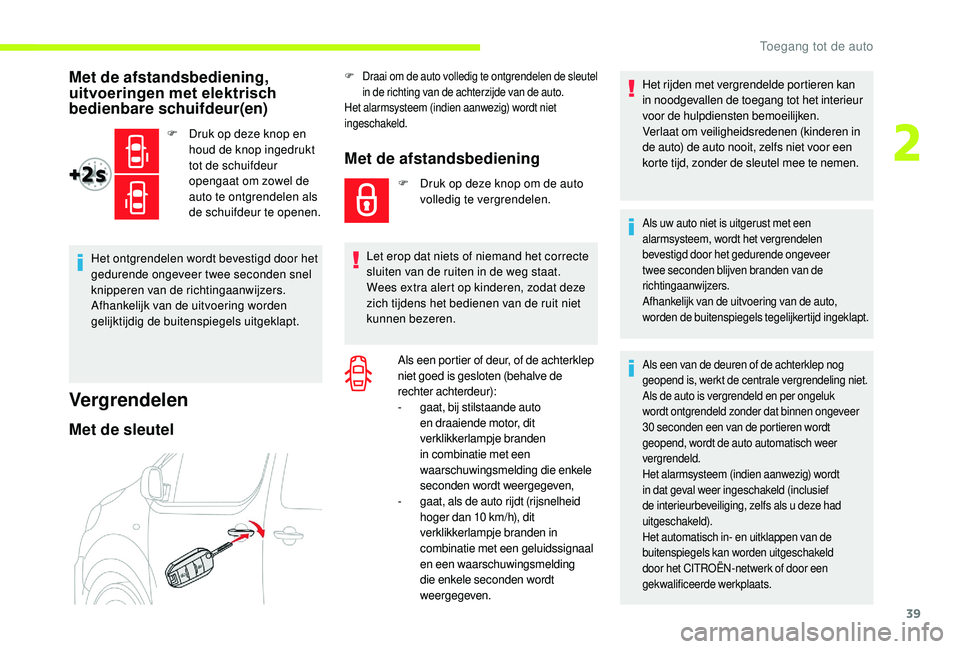 CITROEN JUMPER SPACETOURER 2018  Instructieboekjes (in Dutch) 39
Met de afstandsbediening, 
uitvoeringen met elektrisch 
bedienbare schuifdeur(en)
F Druk op deze knop en houd de knop ingedrukt 
tot de schuifdeur 
opengaat om zowel de 
auto te ontgrendelen als 
d