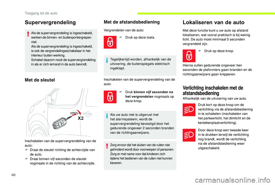 CITROEN JUMPER SPACETOURER 2018 Instructieboekjes (in Dutch) 40
Supervergrendeling
Als de supervergrendeling is ingeschakeld,
werken de binnen- en buitenportiergrepen
niet.
Als de supervergrendeling is ingeschakeld,
is ook de vergrendelingsschakelaar in het CITROEN JUMPER SPACETOURER 2018 Instructieboekjes (in Dutch) 40
Supervergrendeling
Als de supervergrendeling is ingeschakeld,
werken de binnen- en buitenportiergrepen
niet.
Als de supervergrendeling is ingeschakeld,
is ook de vergrendelingsschakelaar in het